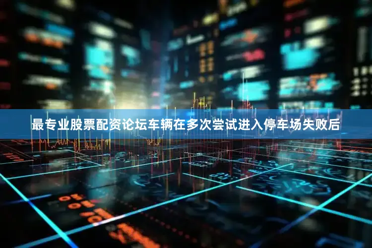 最专业股票配资论坛车辆在多次尝试进入停车场失败后