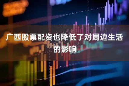 广西股票配资也降低了对周边生活的影响